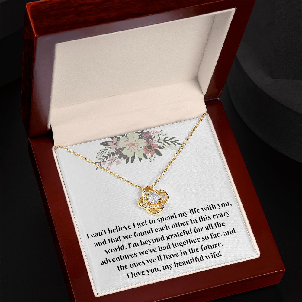 Love Knot Necklace: I Can't Believe I Get To Spend My Life With You