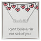 Custom Name Necklace: I can't believe I'm not sick of you!