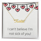 Custom Name Necklace: I can't believe I'm not sick of you!